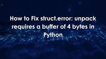 How to Fix struct.error: unpack requires a buffer of 4 bytes in Python