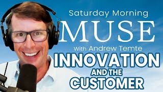 Innovation and the Customer | Saturday Morning Muse