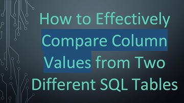 How to Effectively Compare Column Values from Two Different SQL Tables