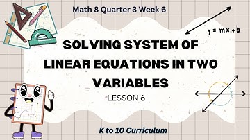 Math 8 Quarter 3 Week 6 - SOLVING SYSTEM OF LINEAR EQUATIONS IN TWO VARIABLES (K to 10 Curriculum)