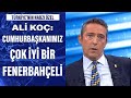 Ali Koç: Cumhurbaşkanımız çok iyi bir Fenerbahçeli...