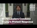 World Leaders Condemn President Trump's Protest Response | NowThis