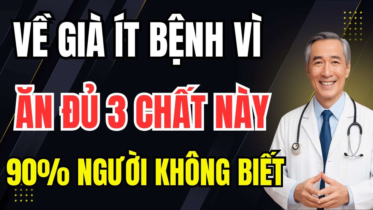 Về già, ÍT BỆNH nhờ ăn đủ 3 DƯỠNG CHẤT NÀY. Mẹo chăm sóc sức khoẻ người cao tuổi!