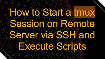 How to Start a tmux Session on Remote Server via SSH and Execute Scripts