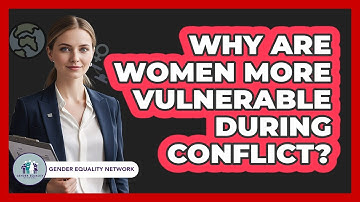 Why Are Women More Vulnerable During Conflict?