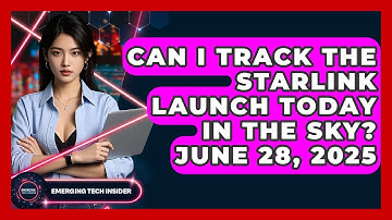Can I Track the Starlink Launch Today in the Sky? June 28, 2025 | Emerging Tech Insider