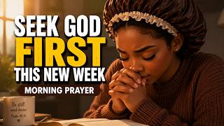 SEEK GOD FIRST THIS WEEK | Powerful Morning Prayer for Guidance & Blessings