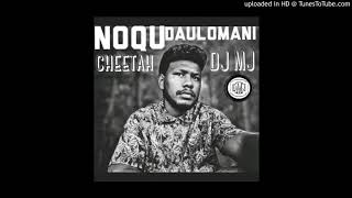 Cheetah ft DJ Mj - NOQU DAULOMANI (Audio Official) 2020