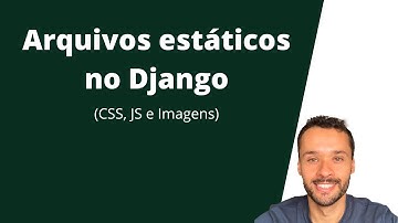 Como configurar e utilizar arquivos estáticos no Django