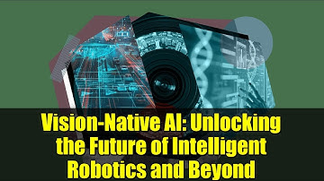 Vision-Native AI: Unlocking the Future of Intelligent Robotics and Beyond