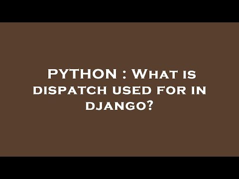 PYTHON : What is dispatch used for in django?