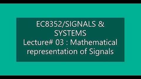 EC8352 SIGNAL & SYSTEMS : Lecture # 03 Mathematical representation of Signals