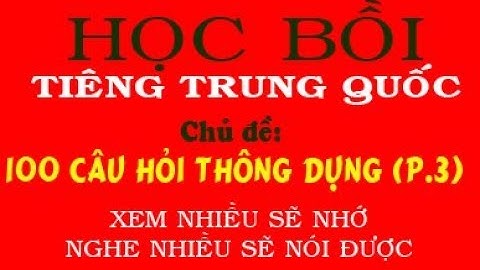 Học Tiếng Trung Bồi quá dễ - Chủ đề: 100 CÂU HỎI THÔNG DỤNG (PHẦN 3)