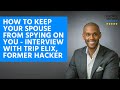 How to Keep Your Spouse from Spying On You - Interview with Trip Elix, Former Hacker,...