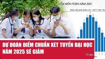 Dự đoán điểm chuẩn xét tuyển đại học năm 2025 sẽ giảm | VTV24
