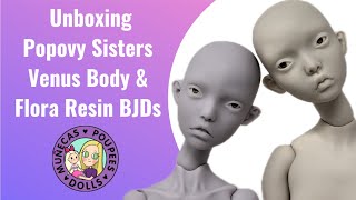 Unboxing 2 Popovy Sisters BJDS: Venus Body & Flora Resin