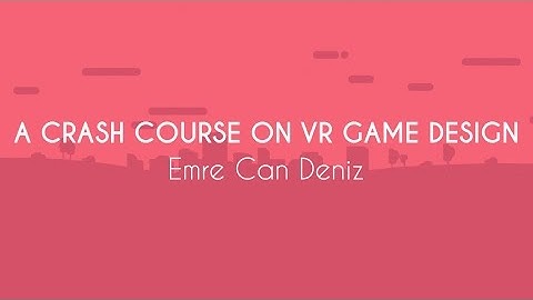 [PBP17] A Crash Course on VR Game Design – Emre Can Deniz