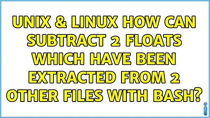 Unix & Linux: How can subtract 2 floats which have been extracted from 2 other files with BASH?