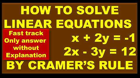 FAST TRACK, ONLY ANSWER, How to solve linear equations  x + 2y = -1 ; 2x - 3y = 12 BY CRAMER