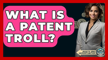 What Is A Patent Troll? - AssetsandOpportunity.org