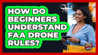 How Do Beginners Understand FAA Drone Rules? - RC Toy Central