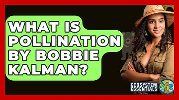 What Is Pollination By Bobbie Kalman? - Ecosystem Essentials