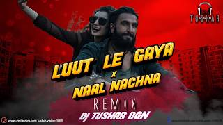 Lut Le Gaya x Tere Naal Nachna (Flip)| Club Remix | DJ Tushar DGN  #LutLeGaya