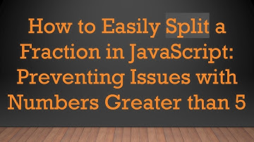 How to Easily Split a Fraction in JavaScript: Preventing Issues with Numbers Greater than 5