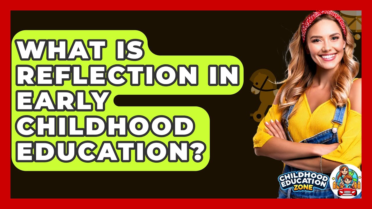 What Is Reflection In Early Childhood Education? - Childhood Education Zone