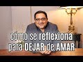 ¿Cómo se reflexiona para dejar de amar? - RAMON TORRES PSICÓLOGO