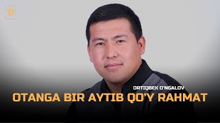 Ortiqbek O'ngalov - Otanga Bir Aytib Qo'y Rahmat