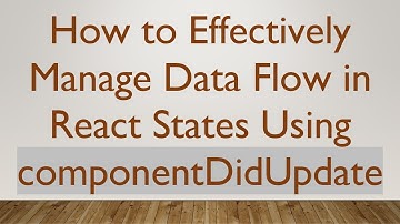 How to Effectively Manage Data Flow in React States Using componentDidUpdate