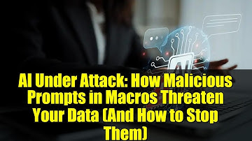 AI Under Attack: How Malicious Prompts in Macros Threaten Your Data (And How to Stop Them)