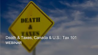 Webinar Replay – Death &amp; Taxes, Canada &amp; U.S.: Tax 101