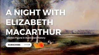 A Night with Elizabeth Macarthur - Hidden Figure in Australian History