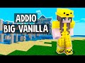 LASCIO LA BIG VANILLA PER SEMPRE *no clickbait*