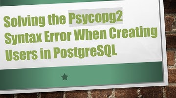 Solving the Psycopg2 Syntax Error When Creating Users in PostgreSQL