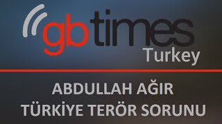 Gbtimes Turkey Özel Haber - 19 Ağustos 2016 - Abdullah Ağır - Türkiye Terör Sorunu