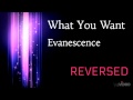 What You Want - Evanescence REVERSED