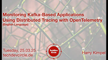 Monitoring Kafka-Based Applications, Distributed Tracing, OpenTelemetry (Tech Dev Circle 2025-03-25)