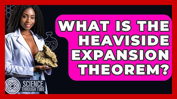 What Is The Heaviside Expansion Theorem? - Science Through Time