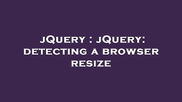 jQuery : jQuery: detecting a browser resize
