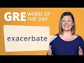 GRE Vocab Word of the Day: Exacerbate | Manhattan Prep