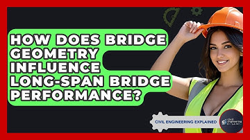 How Does Bridge Geometry Influence Long-span Bridge Performance? - Civil Engineering Explained