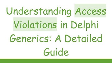 Understanding Access Violations in Delphi Generics: A Detailed Guide