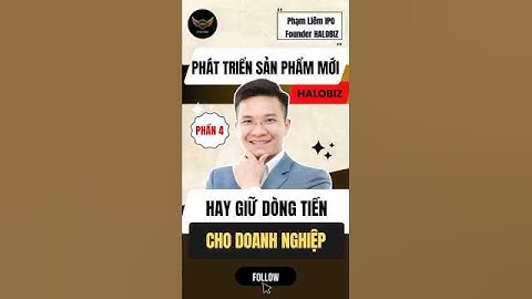 Phần 4: Phát triển sản phẩm mới hay giữ dòng tiền cho doanh nghiệp? |Phạm Liêm IPO | halobiz.vn