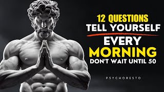 12 Questions to Ask Yourself Every Morning - DON’T WAIT UNTIL 50 | STOICISM
