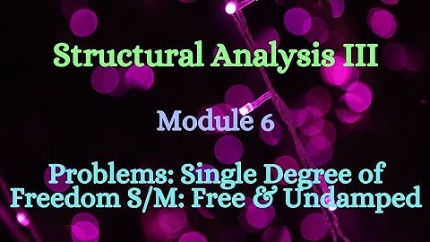 SA III (Structural Analysis III)- Module 6 - Problems: Single Degree of Freedom S/M: Free & Undamped