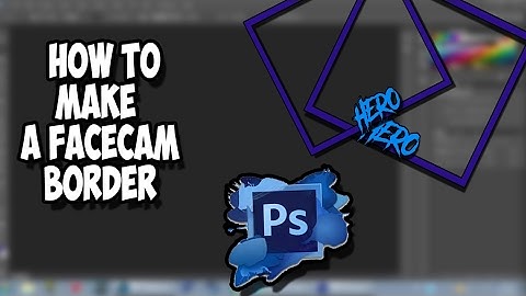 How To Make A Facecam Border (Photoshop CS6)