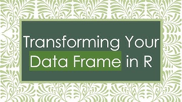 Transforming Your Data Frame in R